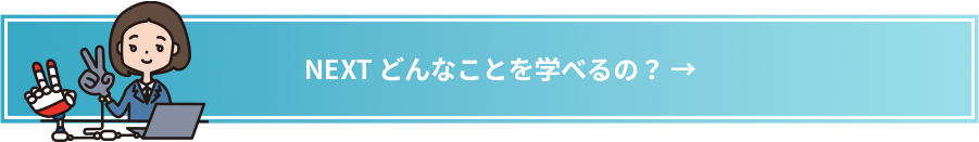 次ページ「どんなことを学べるの？」